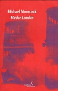Michael Moorcock - Madre Londra (2001)