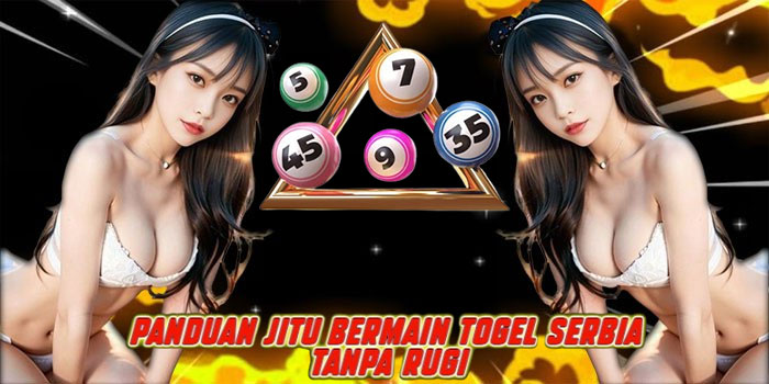 Panduan Jitu Bermain Togel Serbia Tanpa Rugi