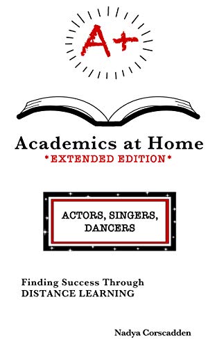 A+ Academics at Home - Extended Edition for Actors, Singers and Dancers  Finding Success Through Distance Learning