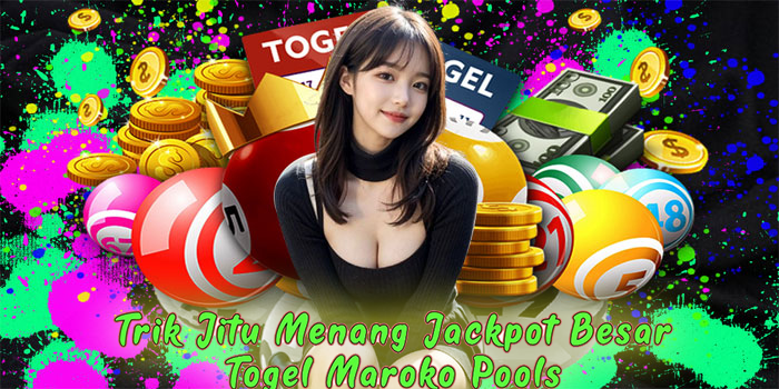 Trik Jitu Menang Jackpot Besar Togel Maroko Pools