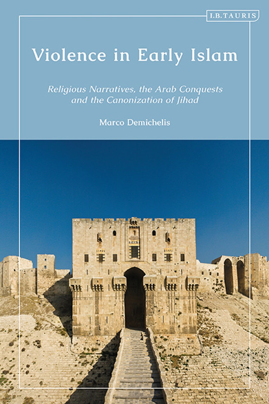 Violence in Early Islam Religious Narratives, the Arab Conquests and the Canonization of Jihad Violence in Early Islam Religious Narratives, the Arab Conquests and the Canonization of Jihad