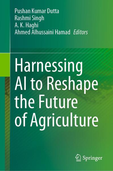 Harnessing AI To Reshape The Future Of Agriculture (Pushan Kumar Dutta, Rashmi Singh, A. K. Haghi, Ahmed Alhussaini Hamad) Harnessing AI To Reshape The Future Of Agriculture (Pushan Kumar Dutta, Rashmi Singh, A. K. Haghi, Ahmed Alhussaini Hamad)