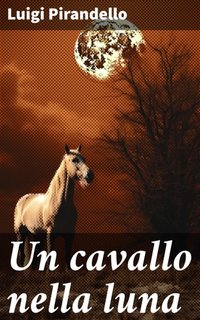 Luigi Pirandello - Un cavallo nella luna (2023)
