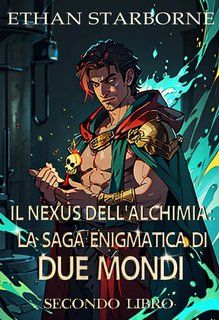 Ethan Starborne - Il Nexus dell'Alchimia. La saga enigmatica di Due Mondi Vol. 2 (2024)