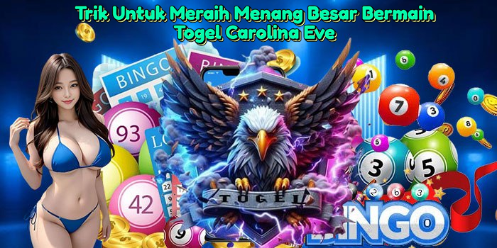trik-untuk-meraih-menang-besar-bermain-togel-carolina-eve