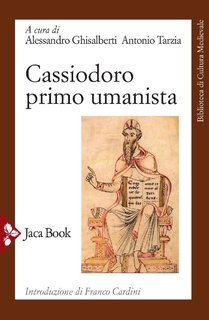 Alessandro Ghisalberti, Antonio Tarzia (a cura di) - Cassiodoro primo umanista (2021)
