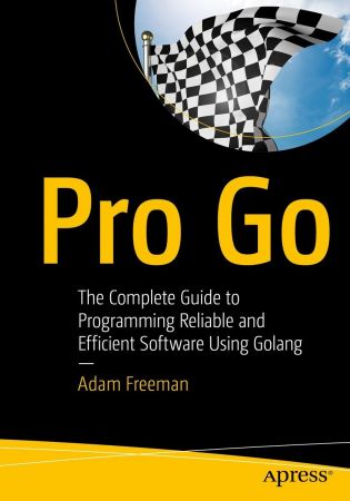 Pro Go: The Complete Guide to Programming Reliable and Efficient Software Using Golang (True EPUB/Retail Copy)