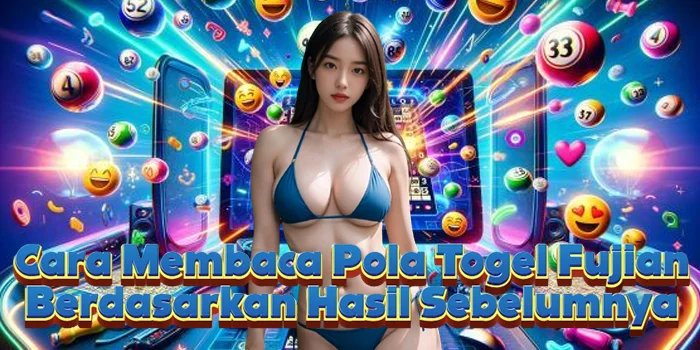 Cara Membaca Pola Togel Fujian Berdasarkan Hasil Sebelumnya