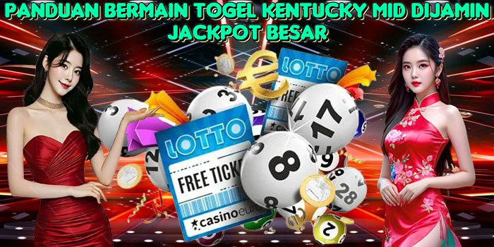 panduan-bermain-togel-kentucky-mid-dijamin-jackpot-besar