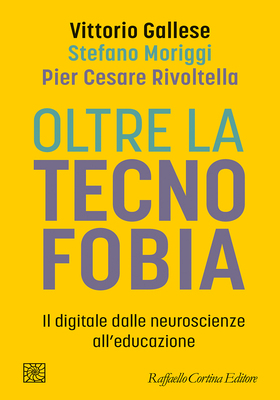 Vittorio Gallese, Stefano Moriggi, Pier Cesare Rivoltella - Oltre la tecnofobia (2025)