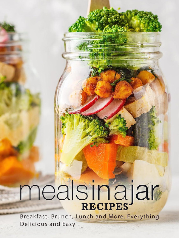 Meals in a Jar Recipes: Breakfast, Brunch, Lunch and More, Everything Delicious and Easy