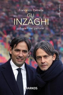 Francesco Pietrella - Gli Inzaghi. Fratelli nel pallone (2023)