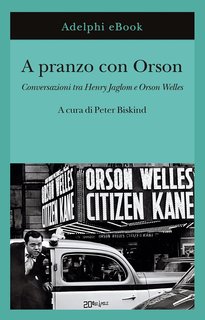 Orson Welles, Henry Jaglom - A pranzo con Orson. Conversazioni tra Henry Jaglom e Orson Welles (2024)