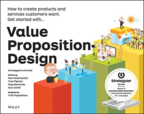 Value Proposition Design: How to Create Products and Services Customers Want Value Proposition Design: How to Create Products and Services Customers Want