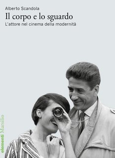 Alberto Scandola - Il corpo e lo sguardo. L'attore nel cinema della modernità (2020)