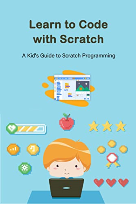 Learn to Code with Scratch: A Kid's Guide to Scratch Programming
