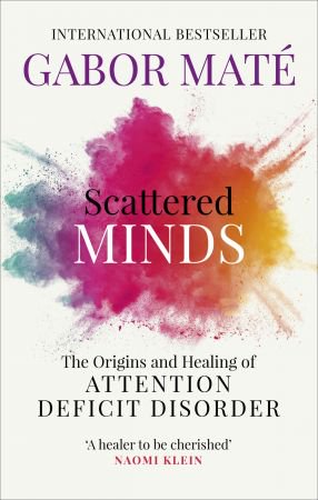 Scattered Minds: The Origins and Healing of Attention Deficit Disorder Scattered Minds: The Origins and Healing of Attention Deficit Disorder