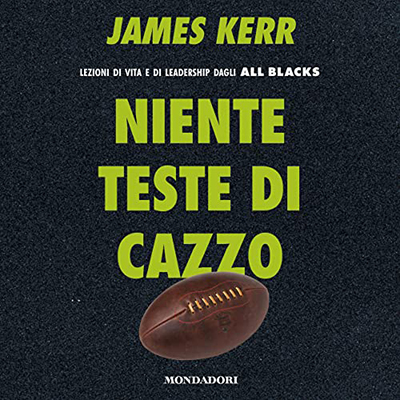 James Kerr - Niente teste di cazzo꞉ Lezioni di vita e di leadership dagli All Blacks (2022) (mp3 - 128 kbps)