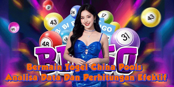 Bermain Togel China Pools Analisa Data Dan Perhitungan Efektif