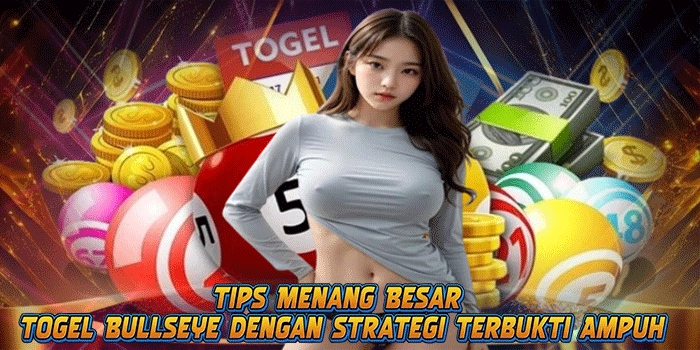 Tips Menang Besar Togel Bullseye dengan Strategi Terbukti Ampuh