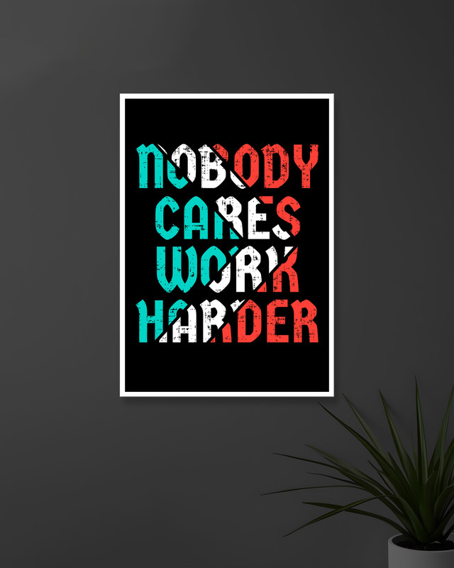 Nobody Cares Work Harder | Typography | Quotes Posters