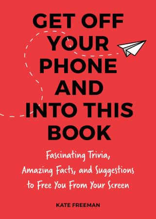 Get Off Your iPhone Now!: Fascinating Trivia, Amazing Facts, and Fun Activities to Free You From ...