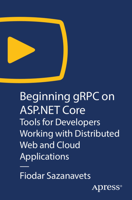 Beginning gRPC on ASP.NET Core: Tools for Developers Working with Distributed Web and Cloud Applications