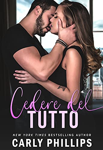 Carly Phillips - Cedere del tutto (Ragazzacci Miliardari Vol. 4) (2021)