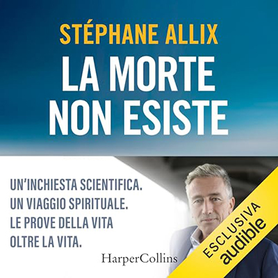 Stéphane Allix - La morte non esiste꞉ Un'inchiesta scientifica. Un viaggio spirituale. Le prove della vita oltre la vita (2024) (mp3 - 128 kbps)