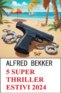 Alfred Bekker - 5 Super thriller estivi 2024 (2024) EPUB