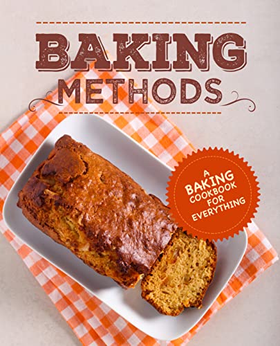 Baking Methods : A Baking Cookbook for Everything