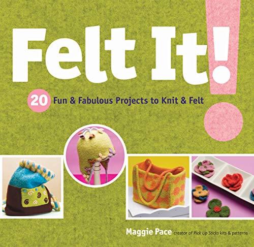 Felt It!: 20 Fun & Fabulous Projects to Knit & Felt by Maggie Pace
