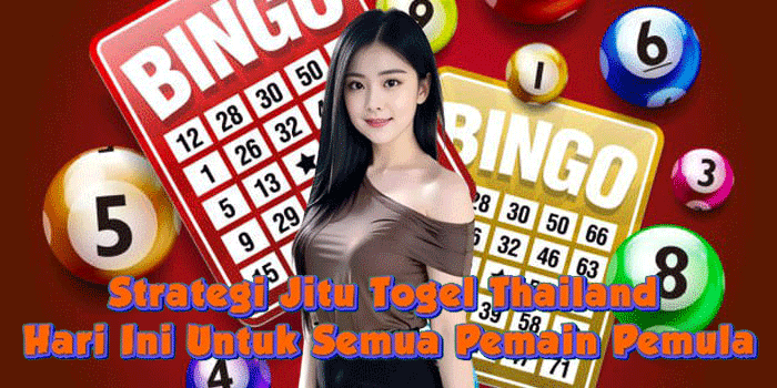 Strategi Jitu Togel Thailand Hari Ini Untuk Semua Pemain Pemula 