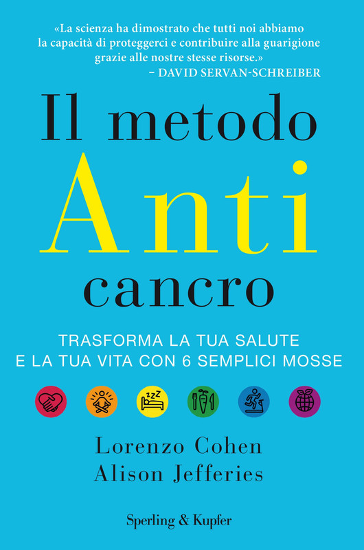 Lorenzo Cohen, Alison Jefferies - Il metodo anticancro. Trasforma la tua salute e la tua vita con 6 semplici mosse (2018)