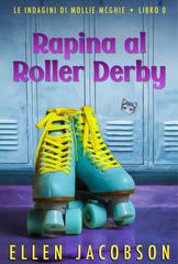 Ellen Jacobson – Le Indagini di Mollie McGhie Vol. 0. Rapina al Roller Derby (2026)