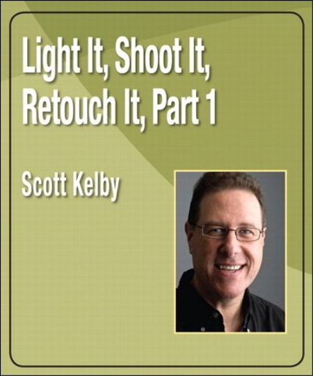 Light It, Shoot It, Retouch It, Part 1 by Scott Kelby