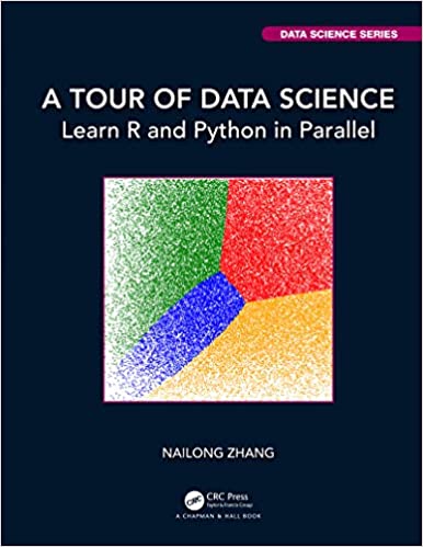 A Tour of Data Science: Learn R and Python in Parallel by By Nailong Zhang A Tour of Data Science: Learn R and Python in Parallel by By Nailong Zhang