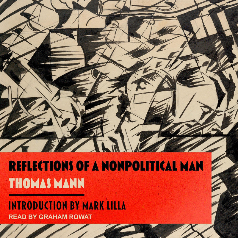 Thomas Mann, Mark Lilla, Walter D Morris, Cosima Mattner, Lawrence Rainey Reflections of a Nonpolitical Man