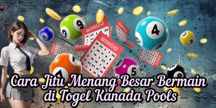 Cara Jitu Menang Besar Bermain di Togel Kanada Pools