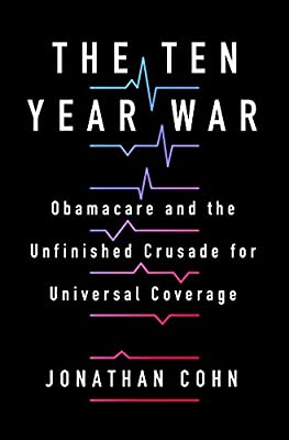 Buy The Ten Year War: Obamacare and the Unfinished Crusade for Universal Coverag Amazon.com*