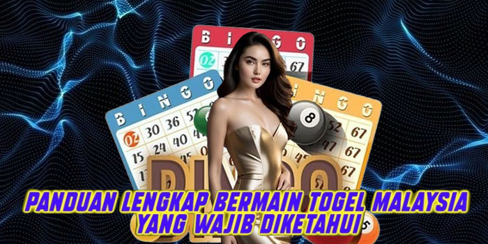 Panduan Lengkap Bermain Togel Malaysia yang Wajib Diketahui