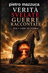 Pietro Mazzuca – Verità svelate. Guerre raccontate per i libri di storia (2026)