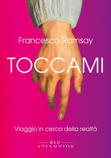 Francesca Ramsay - Toccami. Viaggio in cerca della realtà (2024)