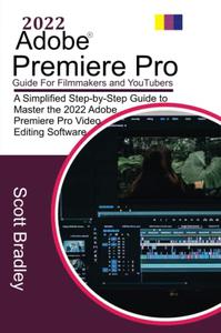 2022 Adobe® Premiere Pro Guide For Filmmakers and YouTubers: A Simplified Step-by-Step Guide to Master the 2022 Adobe Premiere