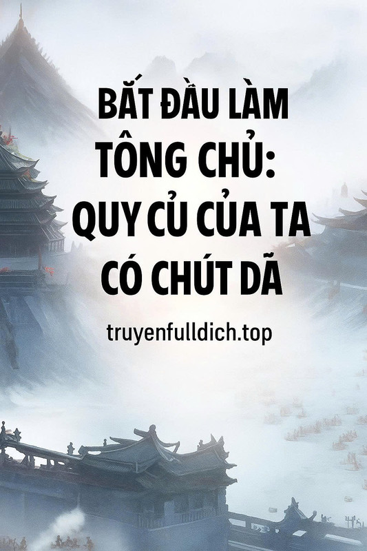 Bắt Đầu Làm Tông Chủ: Quy Củ Của Ta Có Chút Dã