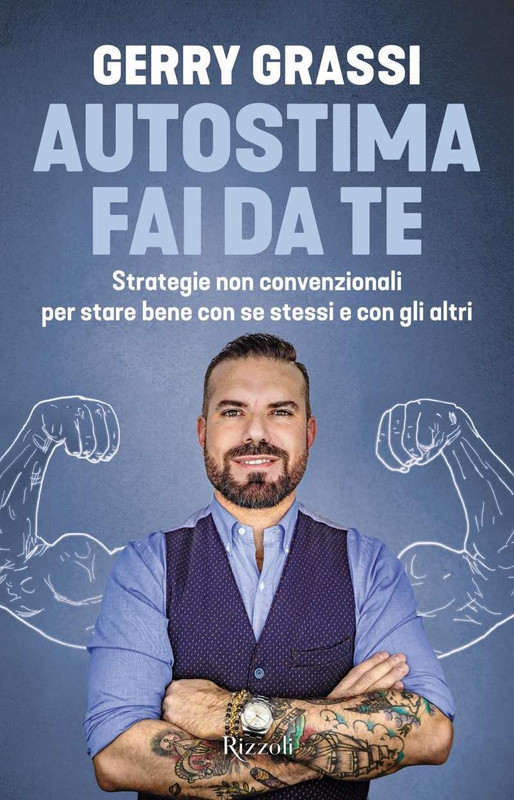 Gerry Grassi - Autostima fai da te. Strategie non convenzionali per stare bene con se stessi e con gli altri (2019)