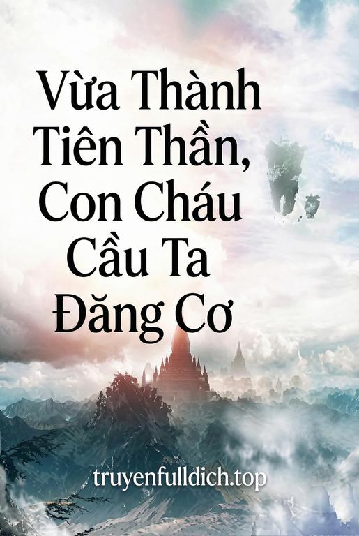 Vừa Thành Tiên Thần, Con Cháu Cầu Ta Đăng Cơ