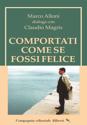 Marco Alloni, Claudio Magris - Comportati come se fossi felice (2026)