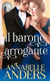 Annabelle Anders - Gli arroganti signori della Reggenza Vol. 2. Il barone arrogante (2023)
