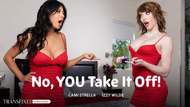 Transfixed – Izzy Wilde, Cami Strella – No, YOU Take It Off!